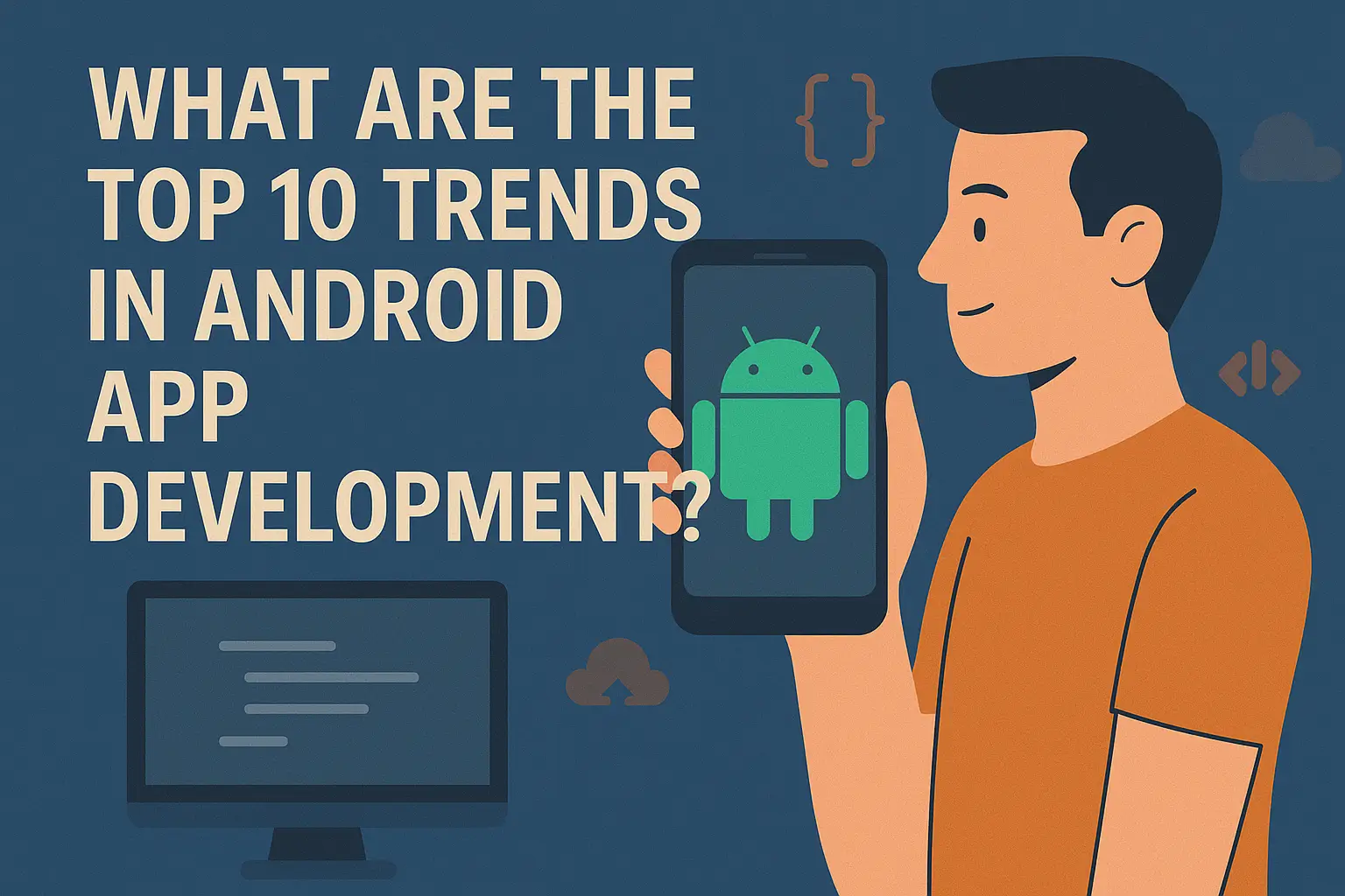 What Are the Top 10 Trends in Android App Development?